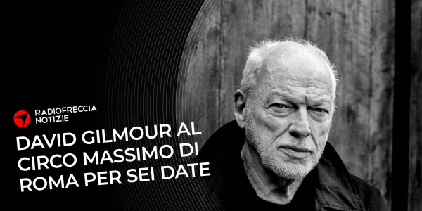 David Gilmour Al Circo Massimo Per Sei Date - Radiofreccia